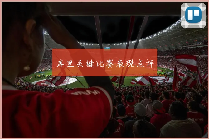 库里关键比赛表现点评